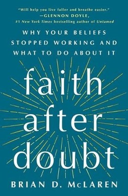 Faith After Doubt: Why Your Beliefs Stopped Working and What to Do about It by B