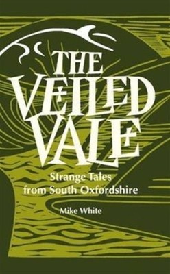 The Veiled Vale: Strange Tales from South Oxfordshire by Mike White PAPERBACK