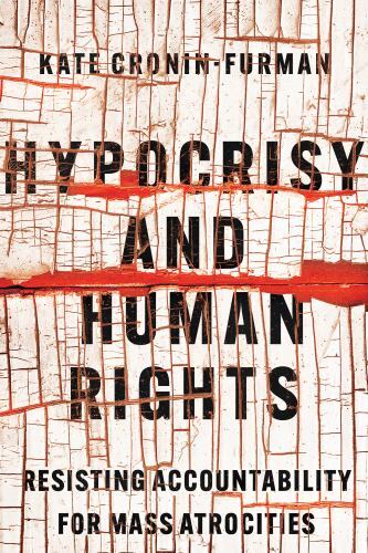 Hypocrisy and Human Rights : Resisting Accountability for Mass Atrocities by ...