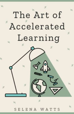 The Art of Accelerated Learning: Proven Scientific Stra -  NEW Selena Watts 2021