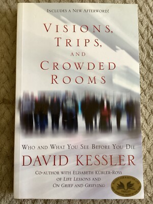 Visions, Trips, & Crowded Rooms: What You See Before You Die by David Kessler PB