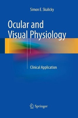 Ocular and Visual Physiology: Clinical Application by Simon E. Skalicky (English