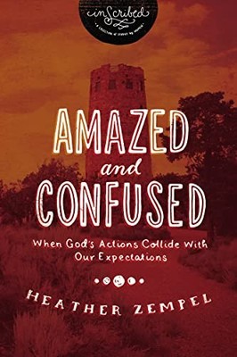 Amazed and Confused : When God's Actions Collide with Our Expectations by ...