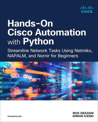 Hands-On Cisco Automation with Python: Streamline Network Tasks Using Netmiko, N