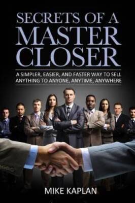 Secrets of a Master Closer: A Simpler, Easier, And Faster Way To Sell Any - GOOD
