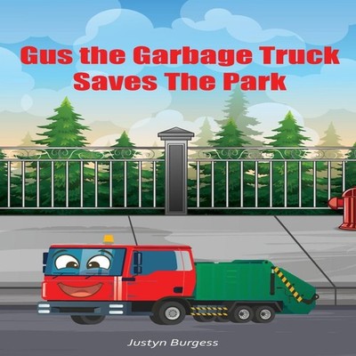 Gus The Garbage Truck Saves The Park Justyn Burgess Bringing Lear