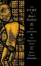 The Fury of Men's Gullets: Ben Jonson and the Digestive Canal by Bruce Thomas Bo