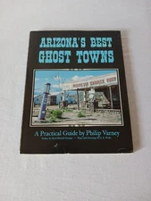 Arizona's Best Ghost Towns: A Practical Guide by Philip Varney Paperback 1986
