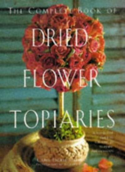 The Complete Book of Dried-flower Topiaries By CAROL ENDLER STER