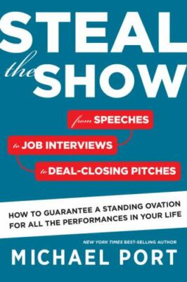 Steal the Show: From Speeches to Job Interviews to Deal-Closing Pitches, How to