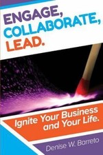 Engage, Collaborate, Lead: Ignite Your Business and Your Life, Barreto, Denise W