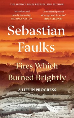 Fires Which Burned Brightly | A Life in Progress | Sebastian Faulks | Englisch