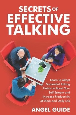 Secrets of Effective Talking: Learn to Adopt Successful Talking Habits to Boost
