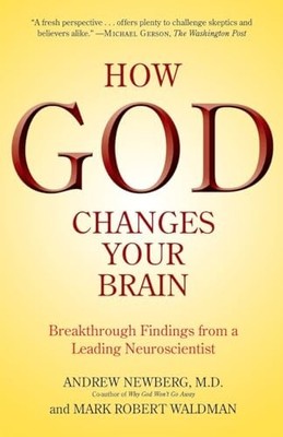 How God Changes Your Brain: Breakthrough Findings from a Leadi ,