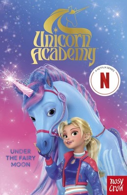 Unicorn Academy: Under the Fairy Moon: A book of the Netflix ser