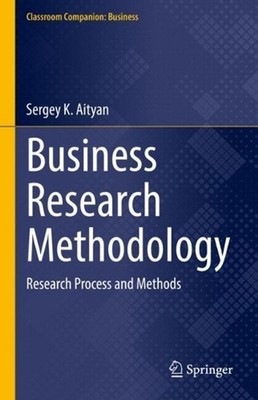 Business Research Methodology: Research Process and Methods by Sergey K. Aityan 