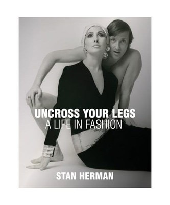 Uncross Your Legs: A Life in Fashion, Herman, Stan