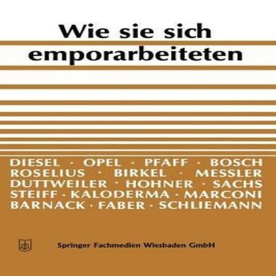 Wie Sie Sich Emporarbeiteten Idee Und Tatkraft Fuhren Zum Erfolg