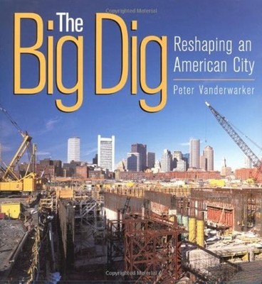 The Big Dig : Reshaping an American City Hardcover Peter Vanderwa