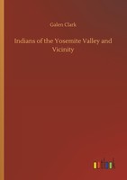 Indians Of The Yosemite Valley And Vicinity Galen Clark