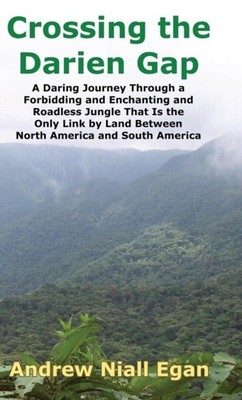 Egan - Crossing the Darien Gap  A Daring Journey Through the Roadless  - X555z