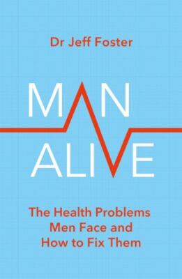 Man Alive: The Health Problems Men Face and How to Fix Them by Foster, Jeff