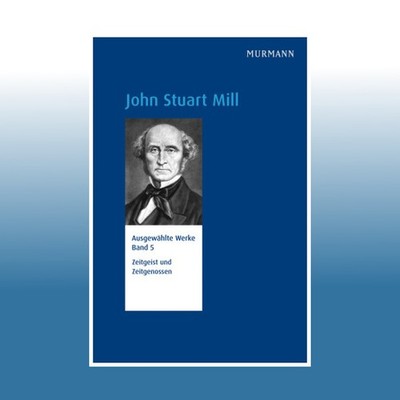 Ausgewählte Werke: John Stuart Mill, Zeitgeist und Zeitgenossen | John Stuar...