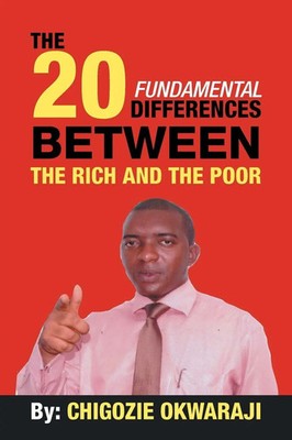 Chigozie Okwaraji | The 20 Fundamental Differences Between the Rich and the Poor