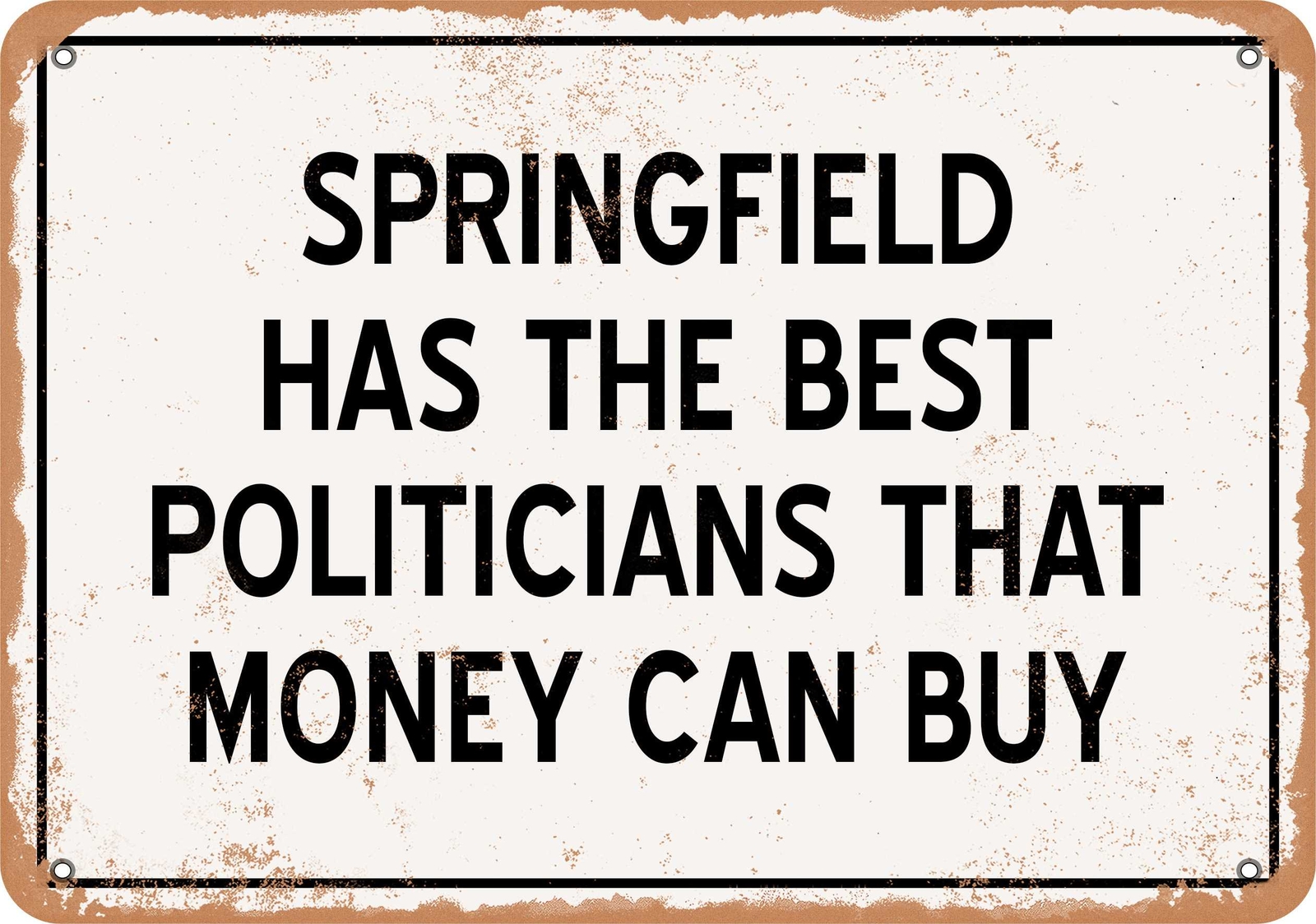Letrero de metal - Los políticos de Springfield son lo mejor que el dinero puede comprar - aspecto óxido