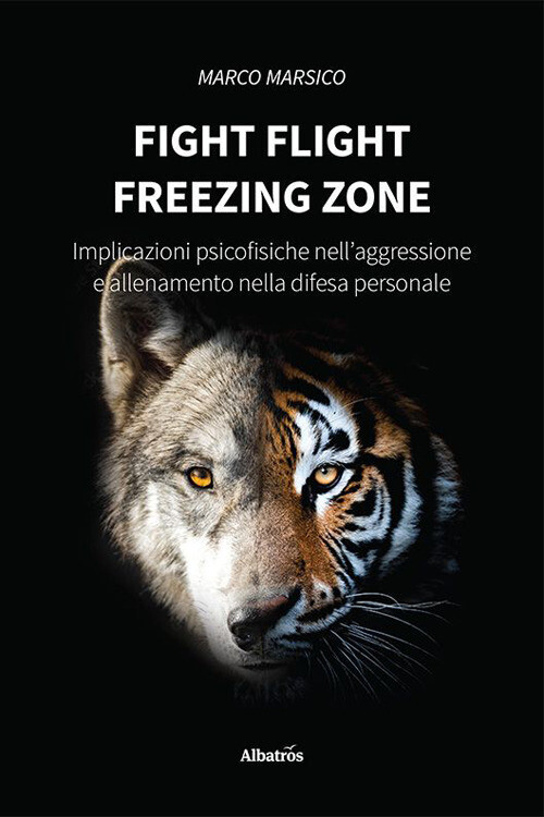 FIGHT FLIGHT FREEZING ZONE. IMPLICAZIONI PSICOFISICHE NELL'AGGRESSIONE MARSICO M