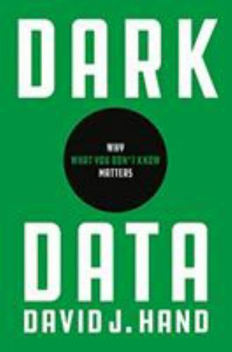 Dark Data: Why What You Don’t Know Matters, Hand, David J., Good Book