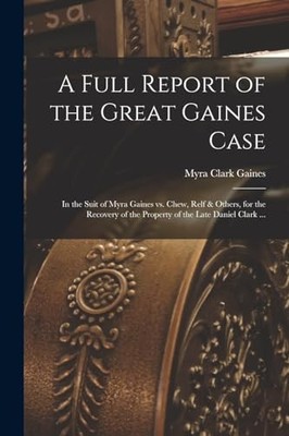 Gaines - A Full Report of the Great  Case  In the Suit of Myra  vs. Ch - X555z