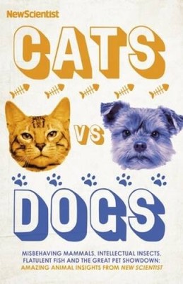 Cats vs Dogs: 99 scientific answers to weird and wonderful questions - VERY GOOD