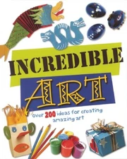 INCREDIBLE ART: OVER 200 IDEAS FOR CREATING AMAZING ART By Sue Nicholson & Deri