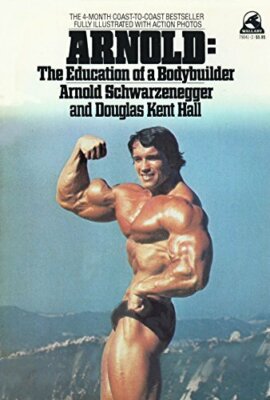 Arnold: The Education of a Bodybuilder by Arnold Schwarzenegger|Douglas Kent 