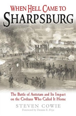 When Hell Came to Sharpsburg: The Battle of Antietam and its Impact on the Civil