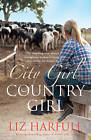 City Girl, Country Girl: The Inspiring True Stories of Courageous Women Forging New Lives in the Australian Bush by Liz Harfull (Paperback, 2016)