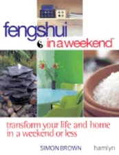 Feng Shui in a Weekend: Transform Your Life and Home in a Weekend or Less: Used
