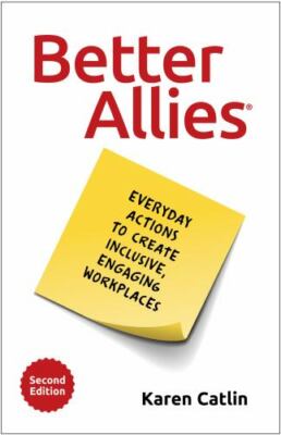 Better Allies: Everyday Actions to Create Inclusive, Engaging Workplaces (2nd Ed