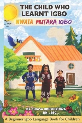 The Child That Learnt Igbo: Nwata Mutara Igbo by Chiasa Udushirinwa Paperback Bo