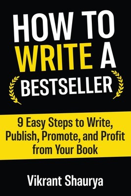 How to Write a Bestseller: 9 Easy Steps to Write, Publish, Promote, and Prof...