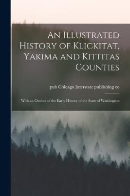 An Illustrated History of Klickitat, Yakima and Kittitas Counties; With an