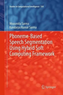 Phoneme-Based Speech Segmentation using Hybrid Soft Computing Framework by Mousm
