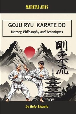 Goju Ryu Karate Do: History, Philosophy and Techniques by Esio Sidzato Paperback