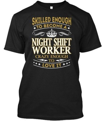Night Shift Worker Skilled Enough T-Shirt Made in the USA Size S to 5XL