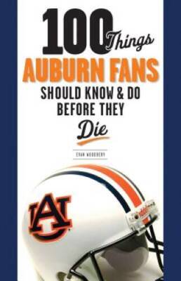 100 Things Auburn Fans Should Know  Do Before They Die (100 ThingsFan - GOOD
