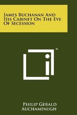 JAMES BUCHANAN AND HIS CABINET ON THE EVE OF SECESSION By Philip Gerald NEW