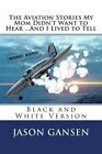 The Aviation Stories My Mom Didn't Want to Hear ...and I Lived to Tell: Black and White Version by Jason Gansen (Paperback / softback, 2014)