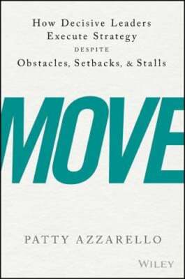 Move: How Decisive Leaders Execute Strategy Despite Obstacles, Setbacks, and