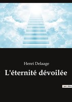 L'éTernité DéVoiléE, Henri Delaage